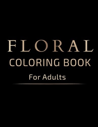 Anxiety Relief Floral adult coloring book: Easy Flower Coloring Book for Adult Relaxation | Floral Coloring Book: Fun and relaxing coloring book for ... Coloring Book for Adults: Over 40 Designs .