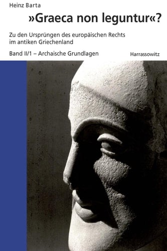 "Graeca non leguntur"? Zu den Ursprüngen des europäischen Rechts im antiken Griechenland. Band II: Archaische Grundlagen Teil 1