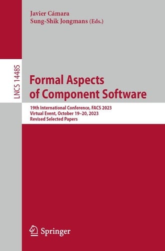 Formal Aspects of Component Software 19th International Conference, FACS 2023, Virtual Event, October 19-20, 2023, Revised Selected Papers