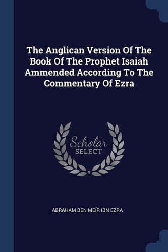 The Anglican Version Of The Book Of The Prophet Isaiah Ammended According To The Commentary Of Ezra