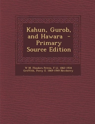 Kahun, Gurob, and Hawara - Primary Source Edition