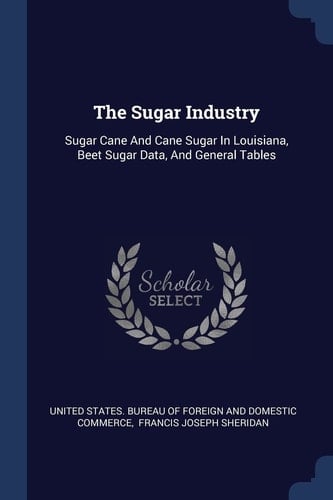 The Sugar Industry Sugar Cane And Cane Sugar In Louisiana, Beet Sugar Data, And General Tables