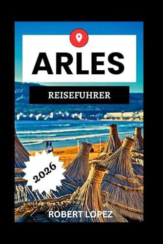 ARLES REISEFÜHRER 2026 (German Edition)