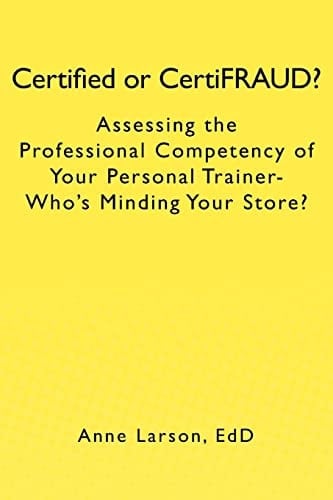 Certified Or CertiFRAUD Assessing the Professional Competency of Your Personal Trainer-Who's Minding Your Store?
