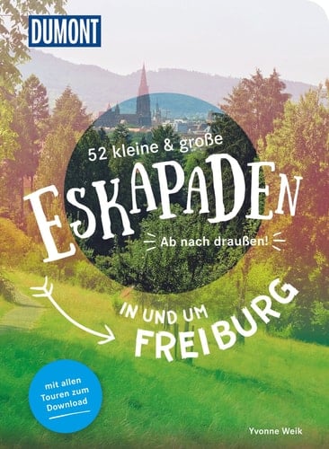 52 kleine & große Eskapaden in und um Freiburg ab nach draußen! : mit allen Touren zum Download