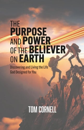 The Purpose and Power of the Believer on Earth: Discovering and Living the Life God Designed for You