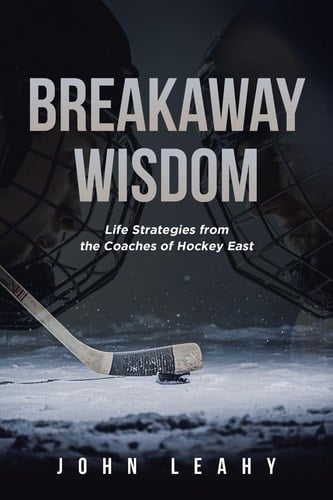 Breakaway Wisdom Life Strategies from the Coaches of Hockey East