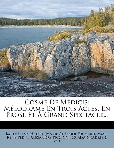 Cosme de Medicis: Melodrame En Trois Actes, En Prose Et a Grand Spectacle... (French Edition)