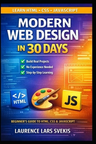 Modern Web Design in 30 Days: A Hands-On Beginner’s Guide to HTML, CSS & JavaScript with Projects, Exercises, and AI-Powered Learning