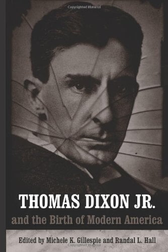 Thomas Dixon, Jr. and the Birth of Modern America