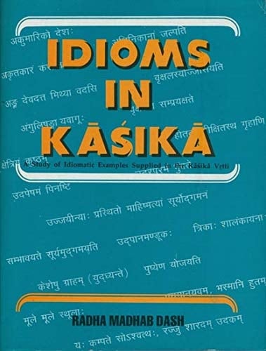 Idioms in Kaśikā: A study of idiomatic examples supplied in the Kāśikā vr̥tti