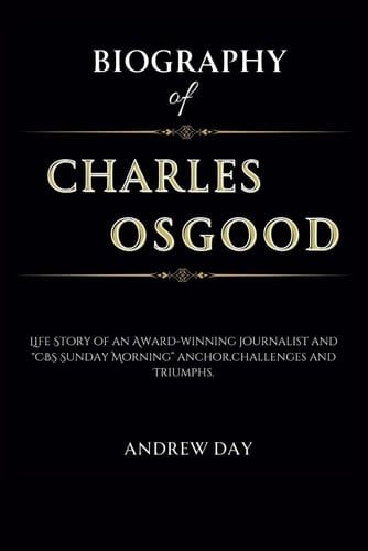 Biography of Charles Osgood: Life Story of an Award-winning journalist and "CBS Sunday Morning” anchor,challenges and Triumphs.