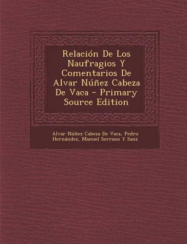 Relación de Los Naufragios Y Comentarios de Alvar Núñez Cabeza de Vaca - Primary Source Edition