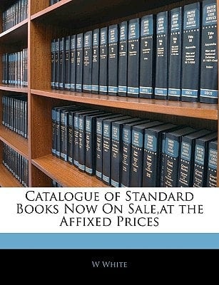 Catalogue of Standard Books Now On Sale,at the Affixed Prices