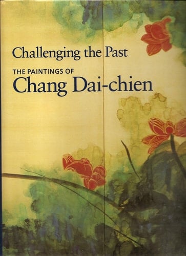 Challenging the Past: The Paintings of Chang Dai-Chien