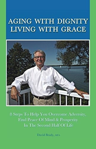 Aging with Dignity, Living with Grace 8 Steps to Help You Overcome Adversity, Find Peace of Mind and Prosperity in the Second Half of Life