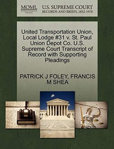United Transportation Union, Local Lodge #31 v. St. Paul Union Depot Co. U.S. Supreme Court Transcript of Record with Supporting Pleadings