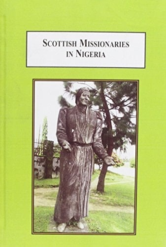 Scottish Missionaries in Nigeria Foundation, Transformation, and Development Among the Amasiri (1927-1944)