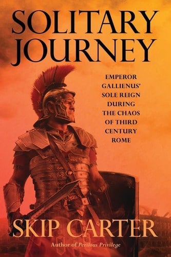 Solitary Journey - Emperor Gallienus' Sole Reign During the Chaos of Third Century Rome