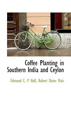 Coffee Planting in Southern India and Ceylon