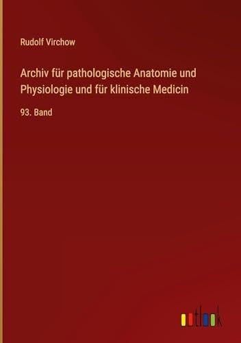 Archiv Für Pathologische Anatomie Und Physiologie Und Für Klinische Medicin: 93. Band