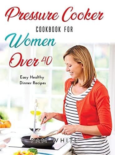 Pressure Cooker Cookbook for Women Over 40 Easy Healthy Dinner Recipes -