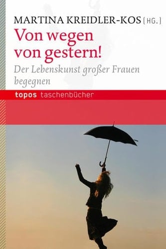 Von wegen von gestern! der Lebenskunst großer Frauen begegnen