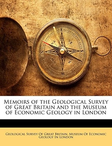 Memoirs of the Geological Survey of Great Britain and the Museum of Economic Geology in London