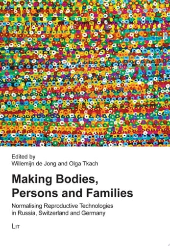 Making Bodies, Persons and Families Normalising Reproductive Technologies in Russia, Switzerland and Germany
