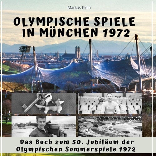 Olympische Spiele in München 1972 Das Buch zum 50. Jubiläum der Olympischen Sommerspiele 1972
