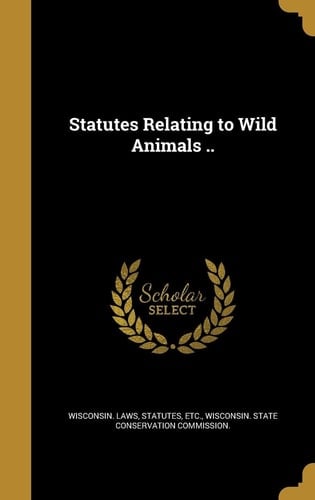 Statutes Relating to Wild Animals . .
