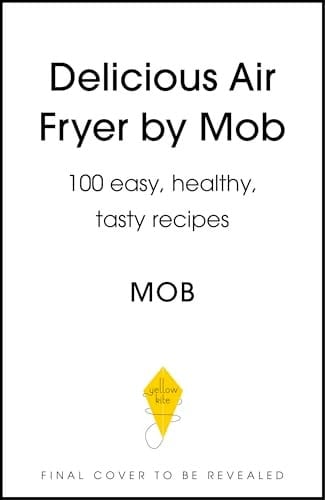 Delicious Air Fryer by Mob 100 Easy, Healthy, Tasty Recipes
