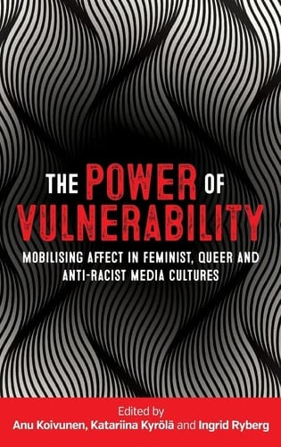 The Power of Vulnerability Mobilising Affect in Feminist, Queer and Anti-racist Media Cultures