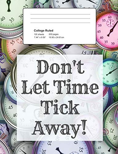 Don't Let Time Tick Away Notebook, Composition Book, 7. 44 X 9. 69 Book, 200 Paged College Ruled, Slogan, Don't Let Time, Tick Away