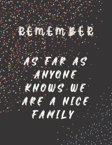 Remember As Far As Anyone Knows We Are A Nice Normal Family :: Notebook & Journal Fun Book to plan things with family. Birthdays Holidays Vacation and more lined paper 100 pages.