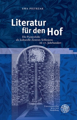 Literatur für den Hof Die Piastenhöfe als kulturelle Zentren Schlesiens im 17. Jahrhundert