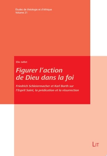 Figurer l'action de Dieu dans la foi Friedrich Schleiermacher et Karl Barth sur l'Esprit Saint, la prédication et la résurrection