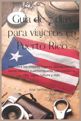 Guía de 7 días para viajeros en Puerto Rico: Descubre los mejores lugares, playas, comida latina, comida puertorriqueña, vida nocturna, ríos, lagos, cultura y más. (Spanish Edition)