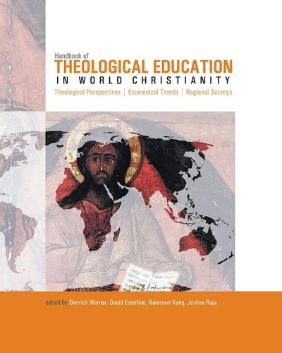 Handbook of Theological Education in World Christianity Theological Perspectives, Ecumenical Trends, Regional Surveys