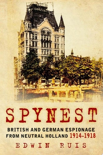 Spynest British and German Espionage from Neutral Holland 1914–1918