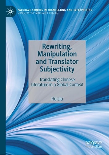 Rewriting, Manipulation and Translator Subjectivity Translating Chinese Literature in a Global Context