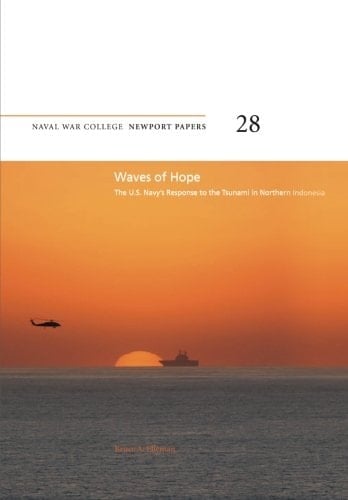 Waves of Hope The U.S. Navy's Response to the Tsunami in Northern Indonesia: Naval War College Newport Papers 28