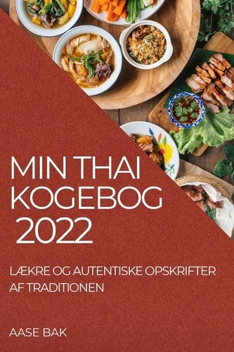 Min Thai Kogebog 2022 LÆkre Og Autentiske Opskrifter AF Traditionen