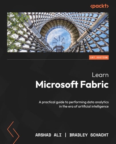 Learn Microsoft Fabric A Practical Guide to Performing Data Analytics in the Era of Artificial Intelligence