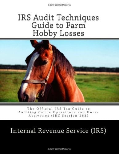 IRS Audit Techniques Guide to Farm Hobby Losses The Official IRS Tax Guide to Auditing Cattle Operations and Horse Activities (IRC Section 183)