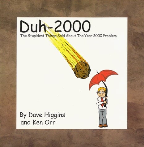 Duh-2000 The Stupidest Things Said about the Year 2000 Problem