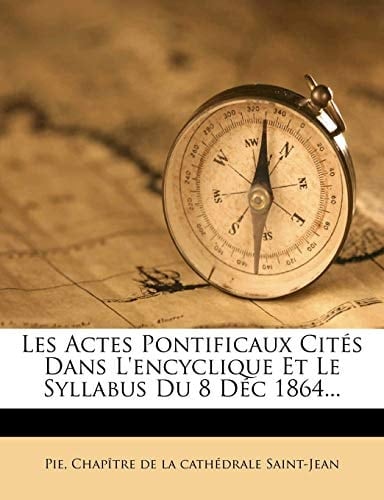 Les Actes Pontificaux Cites Dans L'Encyclique Et Le Syllabus Du 8 Dec 1864... (French Edition)