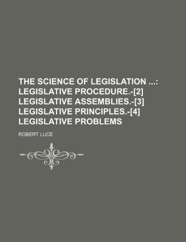 The Science of Legislation ; Legislative procedure.-[2] Legislative assemblies.-[3] Legislative principles.-[4] Legislative problems