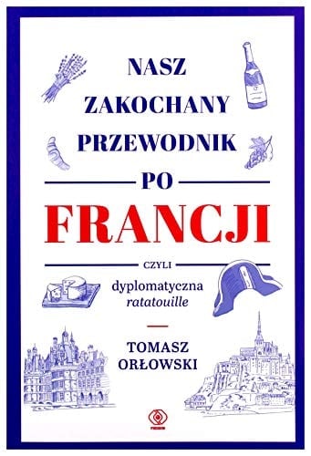 Nasz zakochany przewodnik po Francji czyli Dyplomatyczna ratatouille