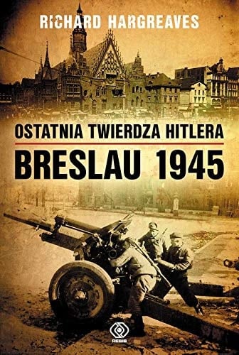 Ostatnia twierdza Hitlera - Breslau 1945